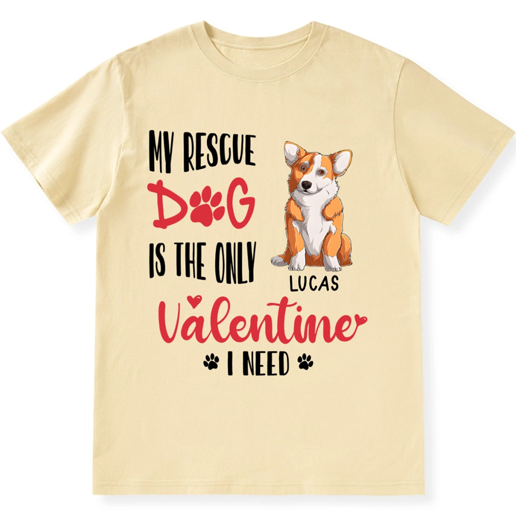 My Rescue Dog Is The Only Valentine I Need - Personalized Custom Unisex T-shirt