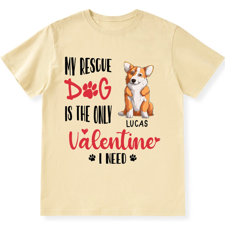 My Rescue Dog Is The Only Valentine I Need - Personalized Custom Unisex T-shirt