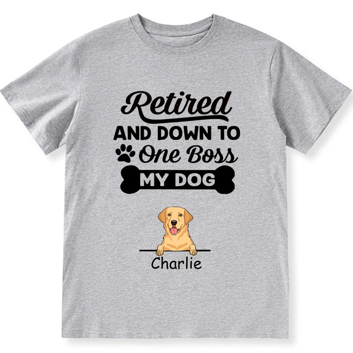 Retired And Down To My Dog - Personalized Custom Unisex T-shirt
