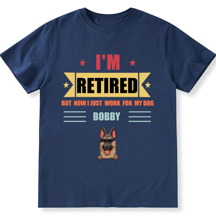 Retired, But Now I Just Work For My Dog - Personalized Custom Unisex T-shirt