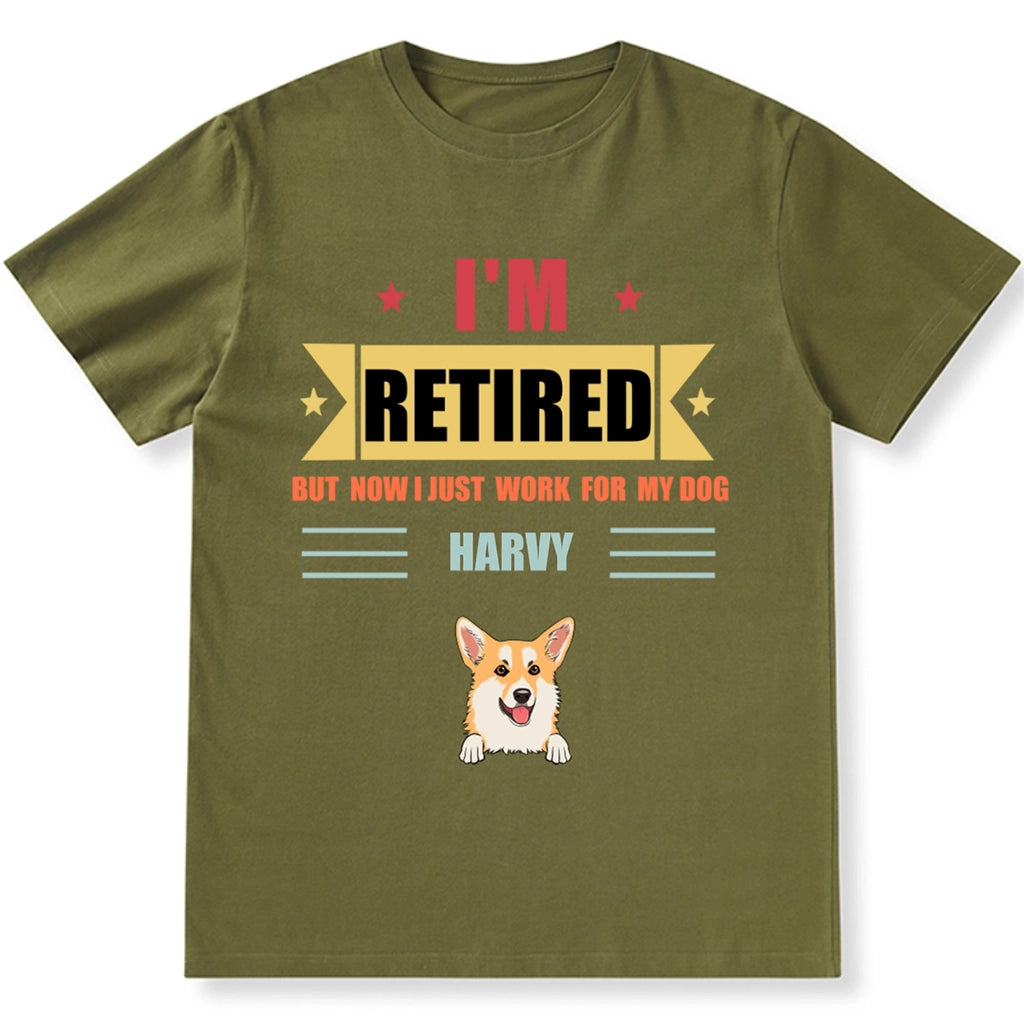 Retired, But Now I Just Work For My Dog - Personalized Custom Unisex T-shirt