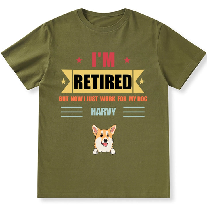 Retired, But Now I Just Work For My Dog - Personalized Custom Unisex T-shirt
