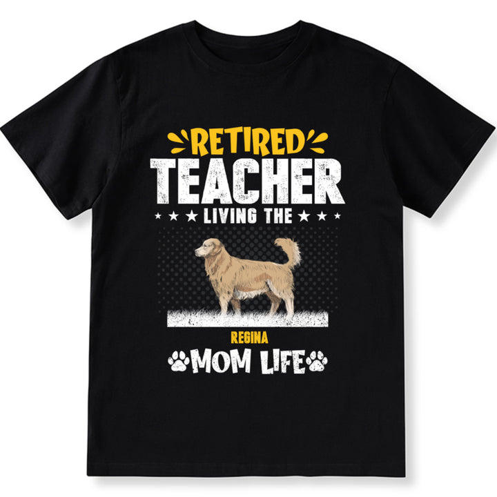 Retired Teacher Living Dog Mom Life - Personalized Custom Unisex T-shirt