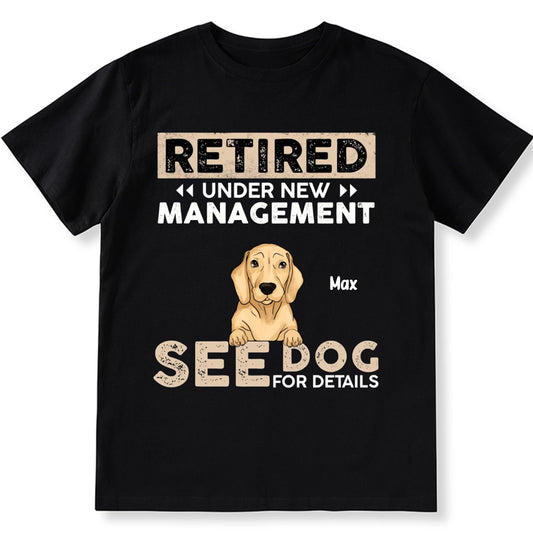 Retired Under New Management See Dog For Details - Personalized Custom Unisex T-shirt