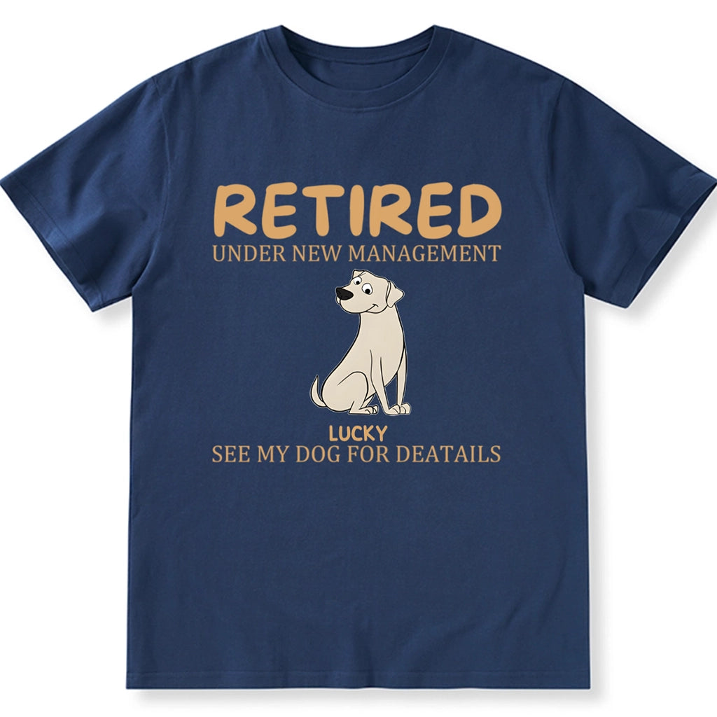 Retired Under New Management See My Dog for Details - Personalized Custom Unisex T-shirt