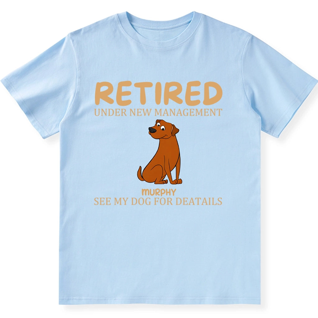 Retired Under New Management See My Dog for Details - Personalized Custom Unisex T-shirt