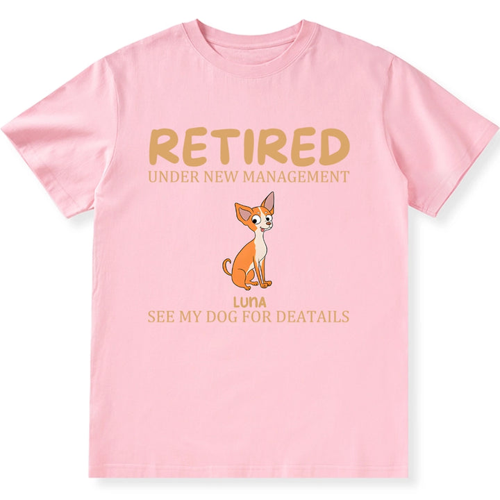 Retired Under New Management See My Dog for Details - Personalized Custom Unisex T-shirt
