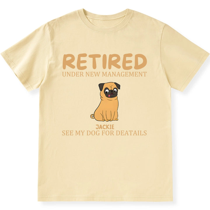 Retired Under New Management See My Dog for Details - Personalized Custom Unisex T-shirt