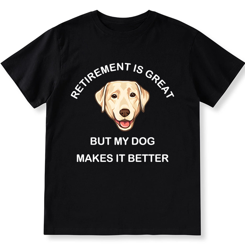 Retirement is Great but My Dog Makes it Better - Personalized Custom Unisex T-shirt