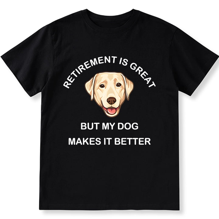 Retirement is Great but My Dog Makes it Better - Personalized Custom Unisex T-shirt