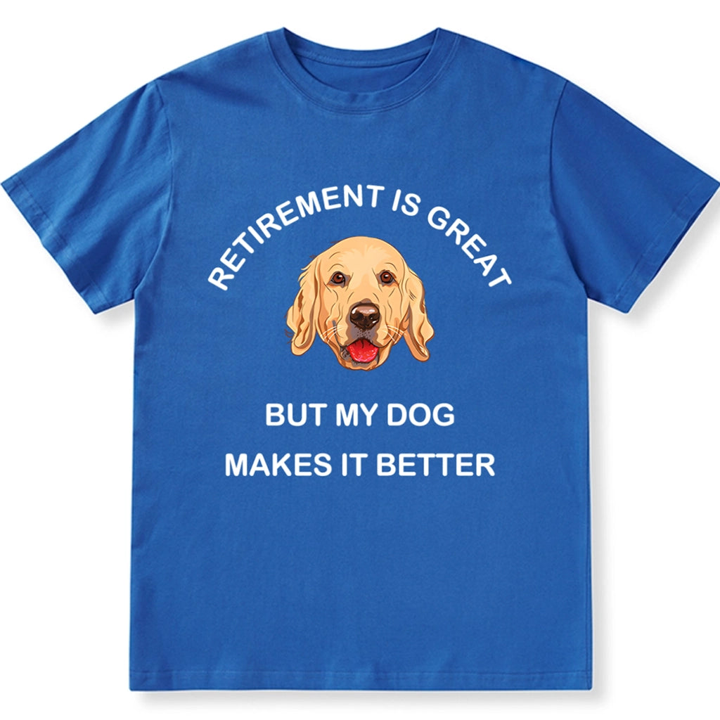 Retirement is Great but My Dog Makes it Better - Personalized Custom Unisex T-shirt