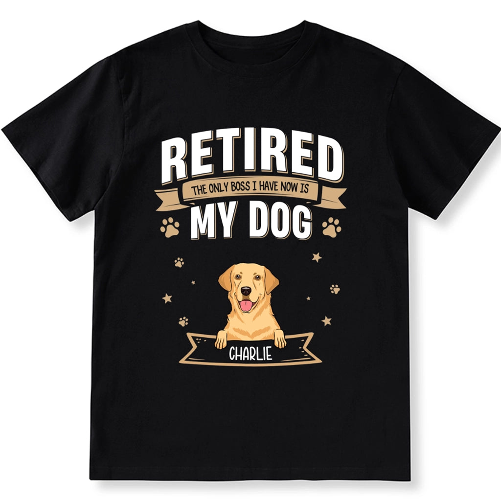 The Only Boss I Have Now is My Dog - Personalized Custom Unisex T-shirt