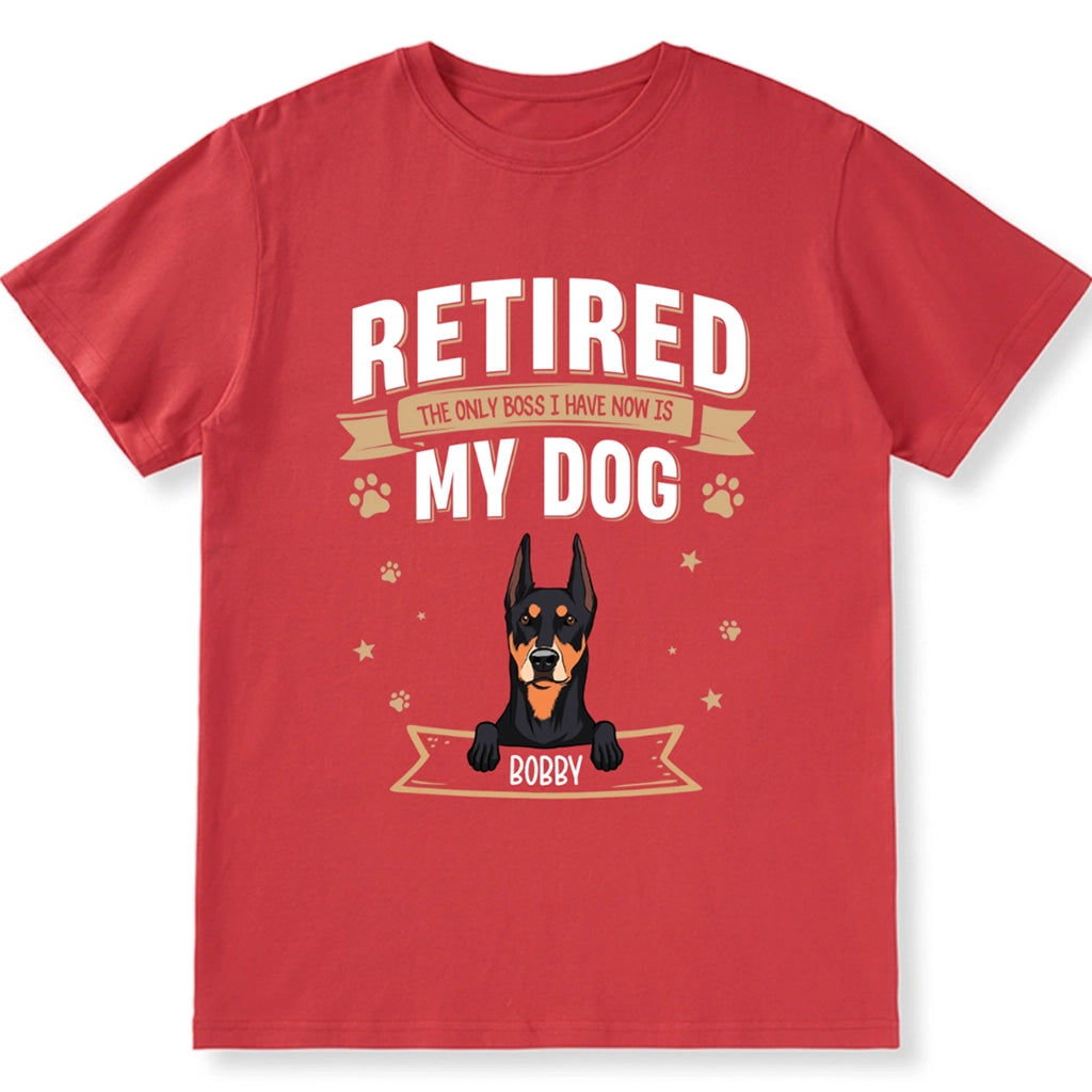 The Only Boss I Have Now is My Dog - Personalized Custom Unisex T-shirt