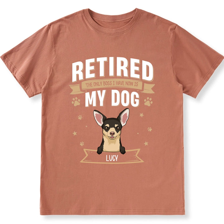 The Only Boss I Have Now is My Dog - Personalized Custom Unisex T-shirt
