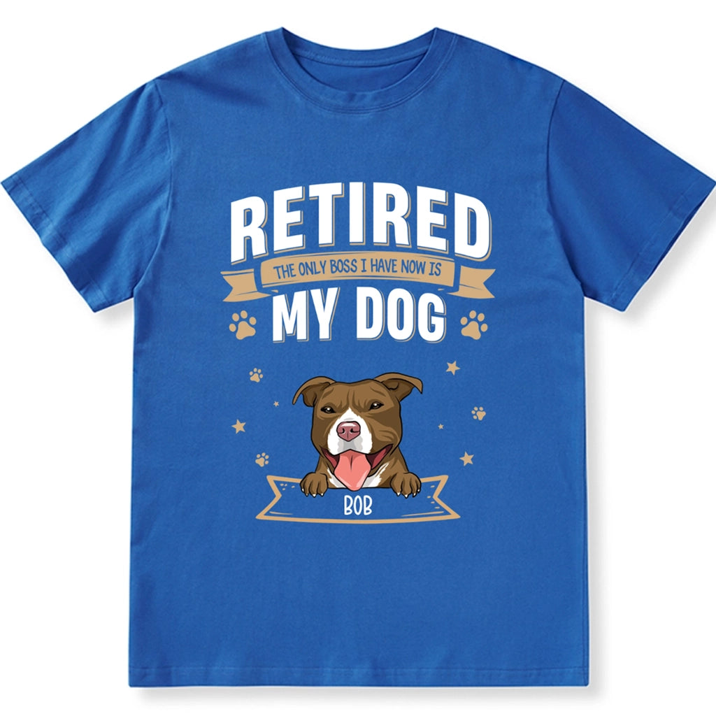 The Only Boss I Have Now is My Dog - Personalized Custom Unisex T-shirt