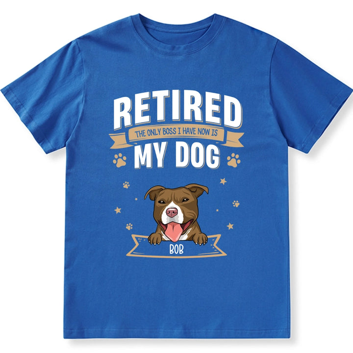 The Only Boss I Have Now is My Dog - Personalized Custom Unisex T-shirt