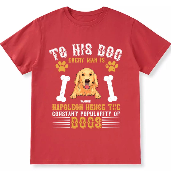 To His Dog Every Man Is Napoleon - Personalized Custom Unisex T-shirt
