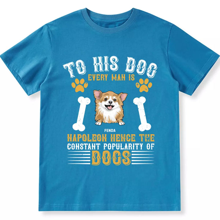 To His Dog Every Man Is Napoleon - Personalized Custom Unisex T-shirt