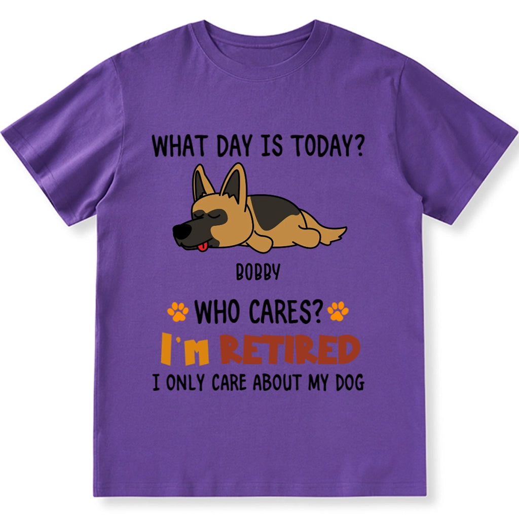 What Day Is It? Who Cares? I'm Retired - Personalized Custom Unisex T-shirt