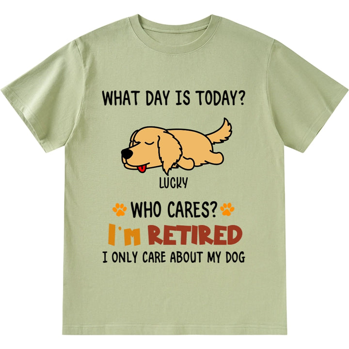 What Day Is It? Who Cares? I'm Retired - Personalized Custom Unisex T-shirt