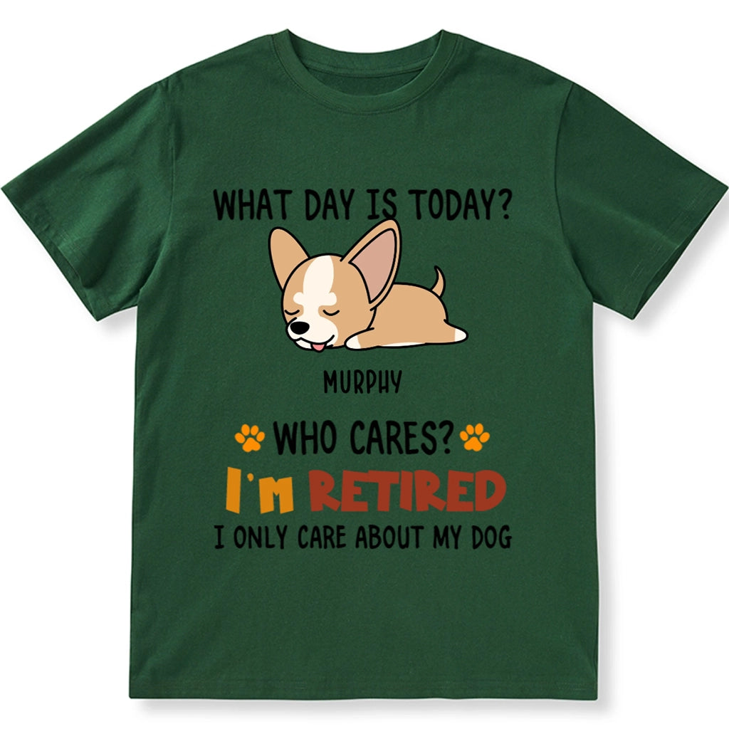 What Day Is It? Who Cares? I'm Retired - Personalized Custom Unisex T-shirt