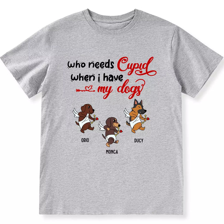 Who Needs Cupid When I Have My Dog - Personalized Custom Unisex T-shirt