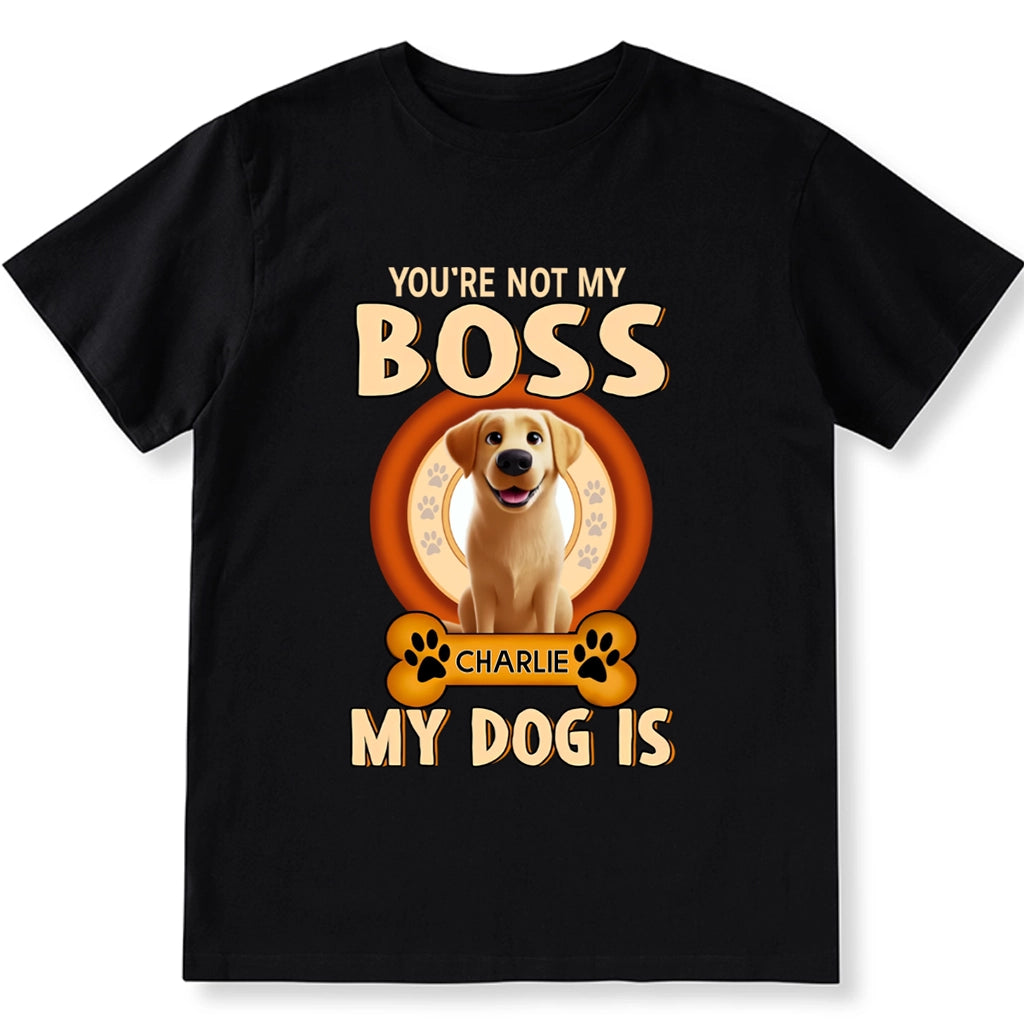 You're Not My Boss My Dog is - Personalized Custom Unisex T-shirt