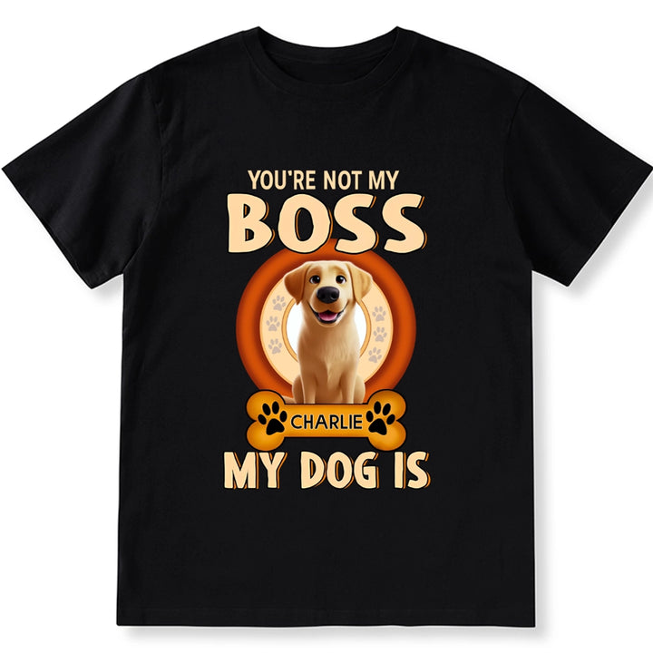 You're Not My Boss My Dog is - Personalized Custom Unisex T-shirt