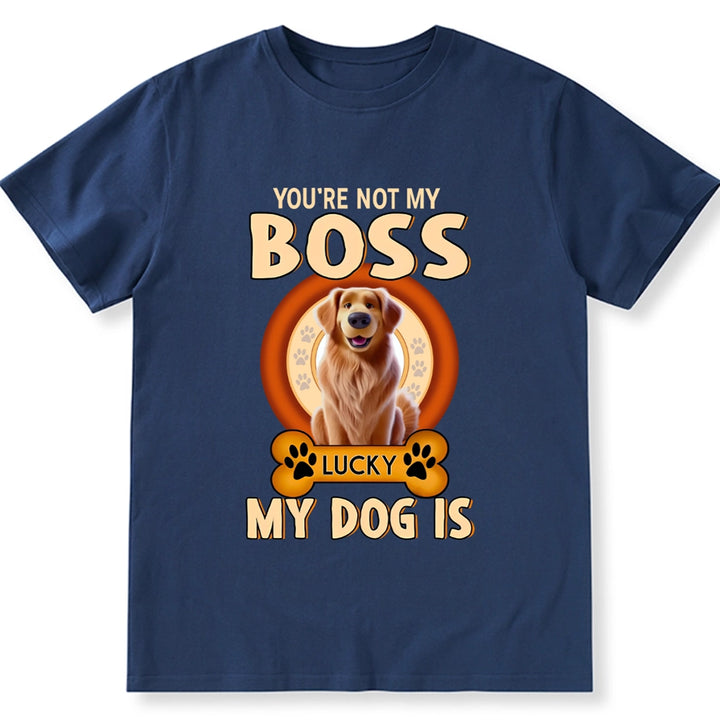 You're Not My Boss My Dog is - Personalized Custom Unisex T-shirt